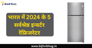 भारत में 2024 के 5 सर्वश्रेष्ठ इन्वर्टर रेफ्रिजरेटर